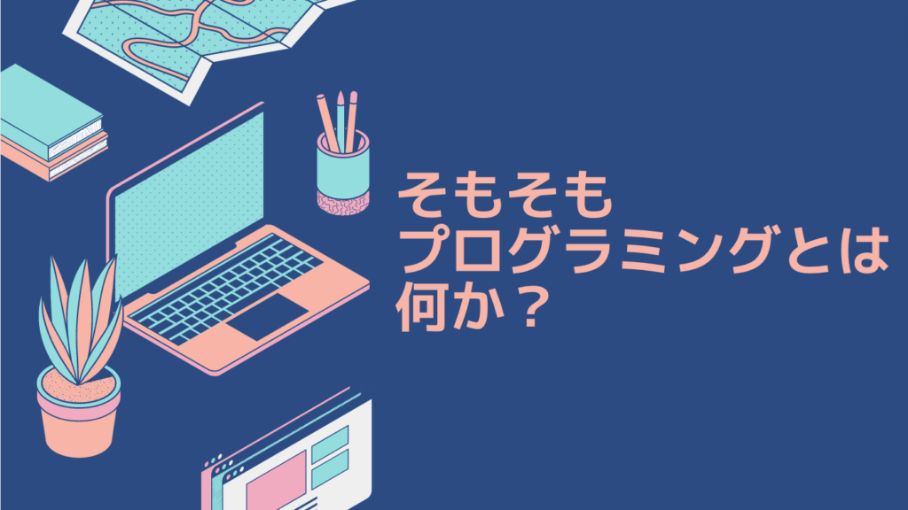 そもそもプログラミングとは何か？