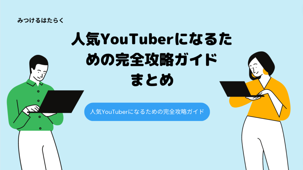 人気YouTuberになるための完全攻略ガイド｜まとめ