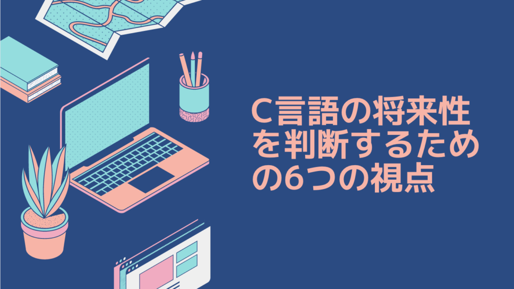 C言語の将来性を判断するための6つの視点