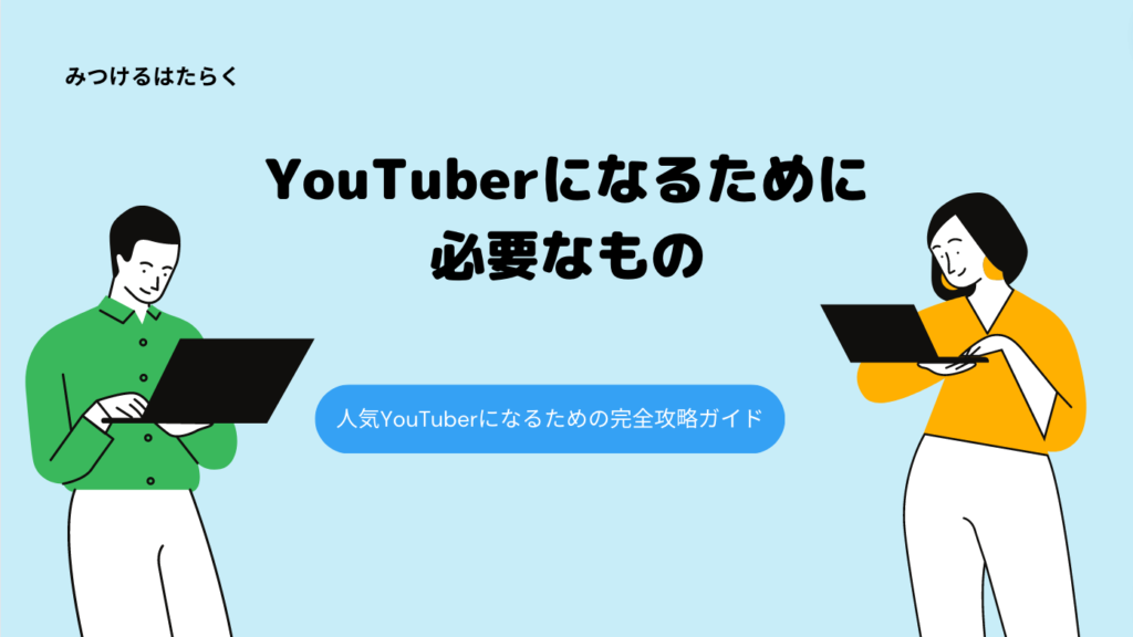 YouTuberになるために必要なもの