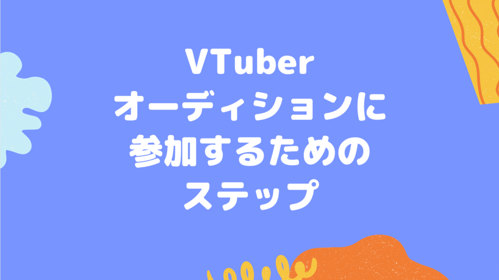 2023年のVTuberオーディションに参加するためのステップ