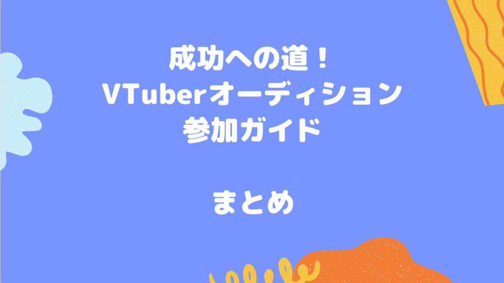 成功への道！VTuberオーディション参加ガイド2023｜まとめ