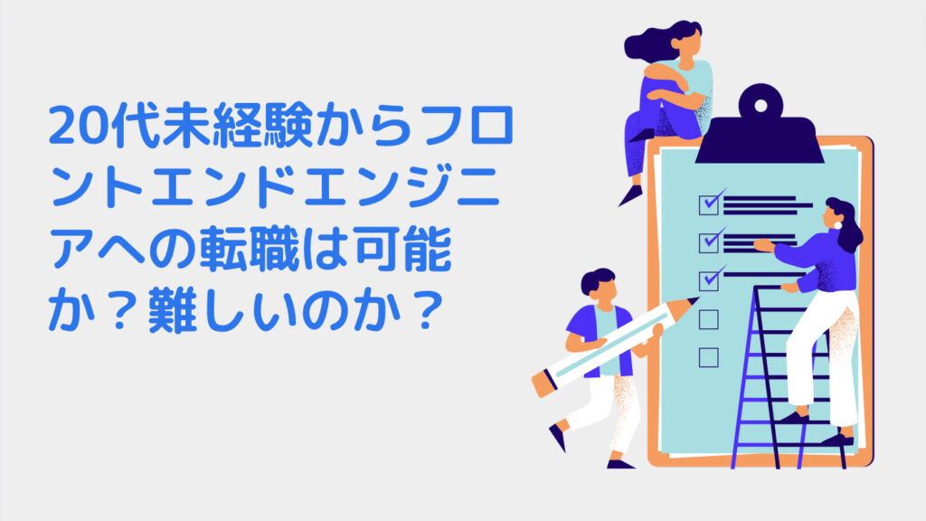 20代未経験からフロントエンドエンジニアへの転職は可能か？難しいのか？