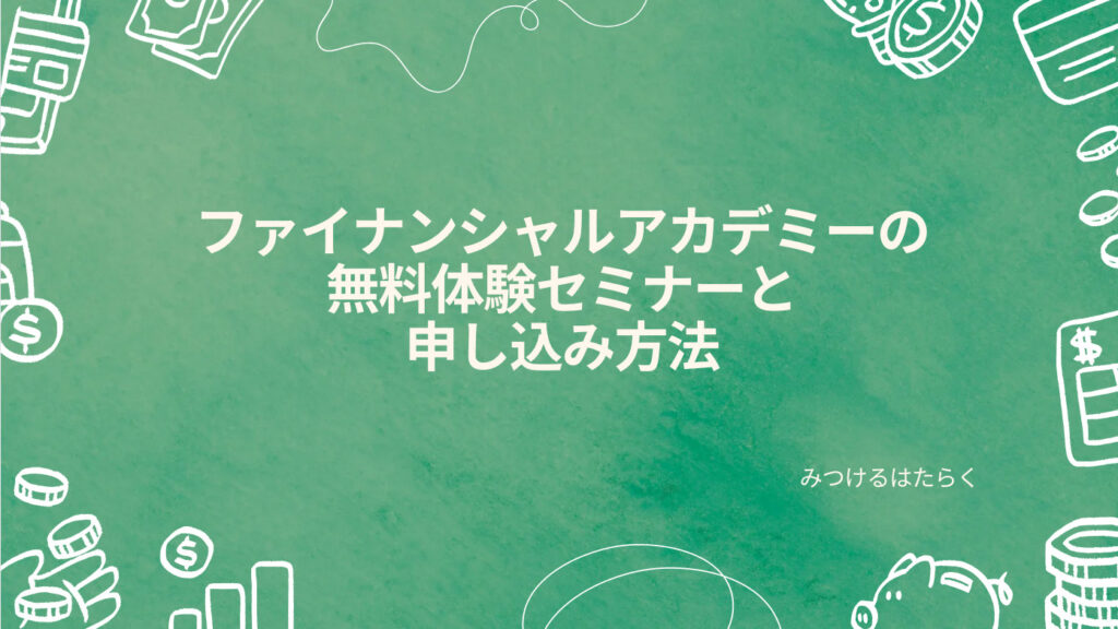 ファイナンシャルアカデミーの無料体験セミナーと申し込み方法