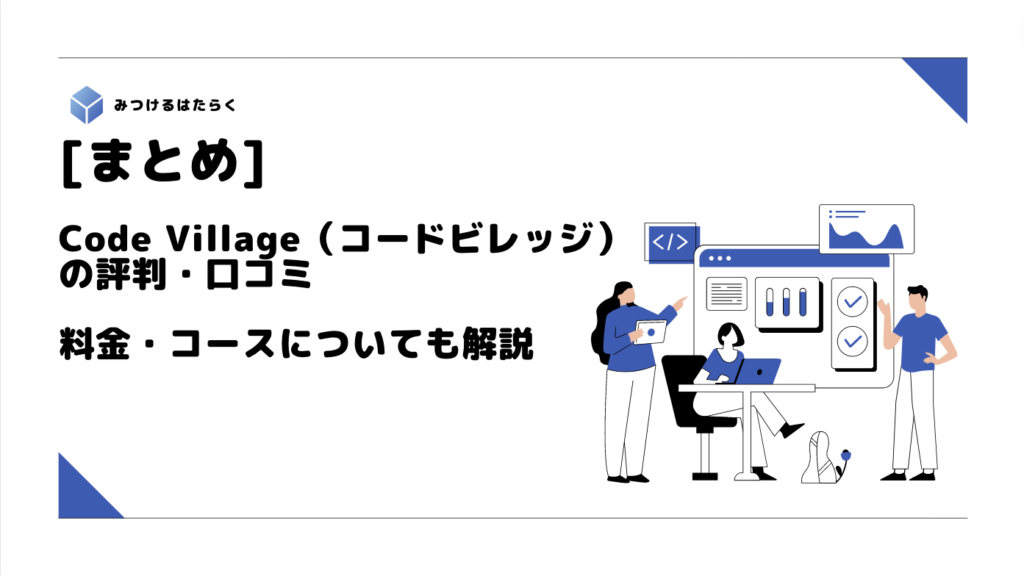 まとめ｜Code Village（コードビレッジ）の評判・口コミ　料金・コースについても解説