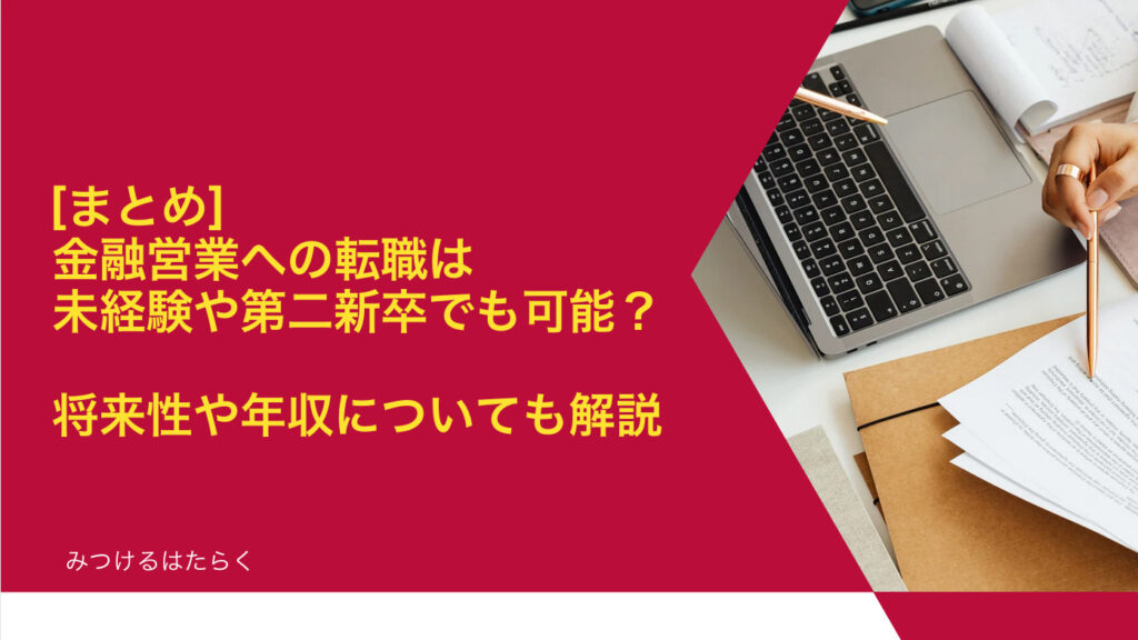 まとめ｜金融営業への転職は未経験や第二新卒でも可能？　将来性や年収についても解説