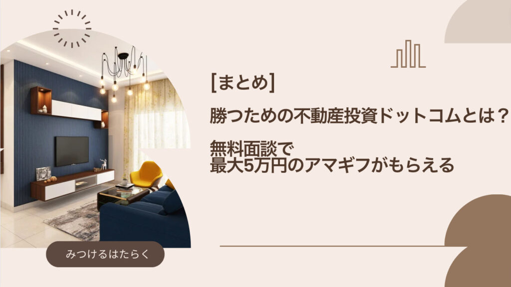 まとめ｜勝つための不動産投資ドットコムとは？　無料面談で最大5万円のアマギフがもらえる