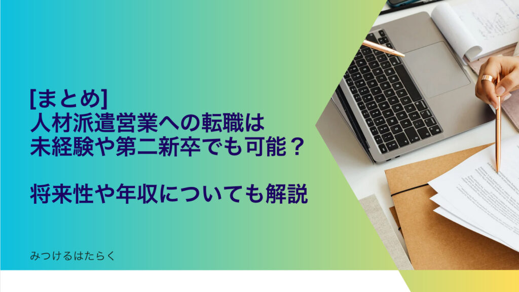 まとめ｜人材派遣営業への転職は未経験や第二新卒でも可能？ 将来性や年収についても解説