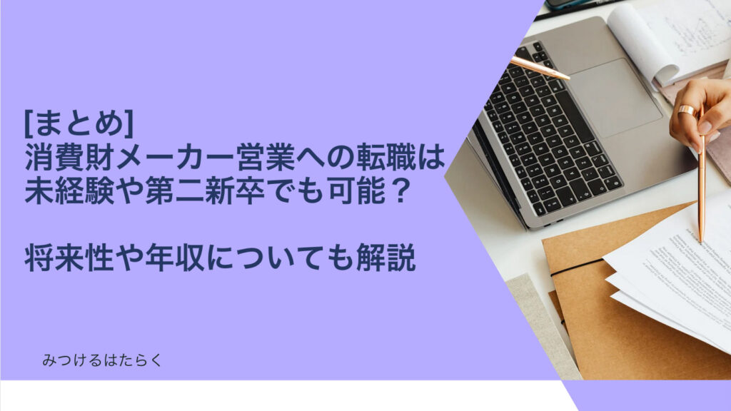 まとめ｜消費財メーカー営業への転職は未経験や第二新卒でも可能？　将来性や年収についても解説