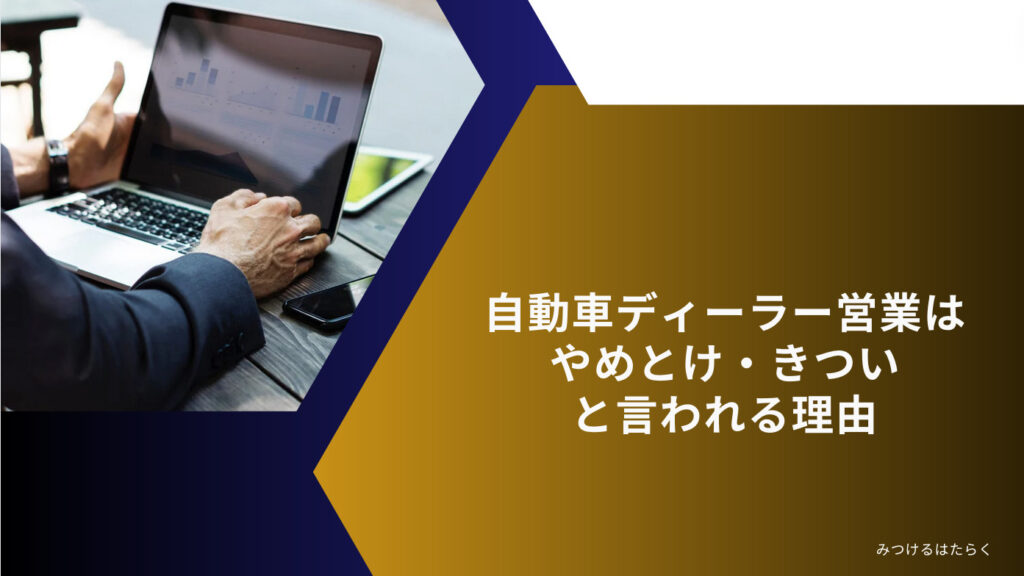 自動車ディーラー営業はやめとけ・きついと言われる理由