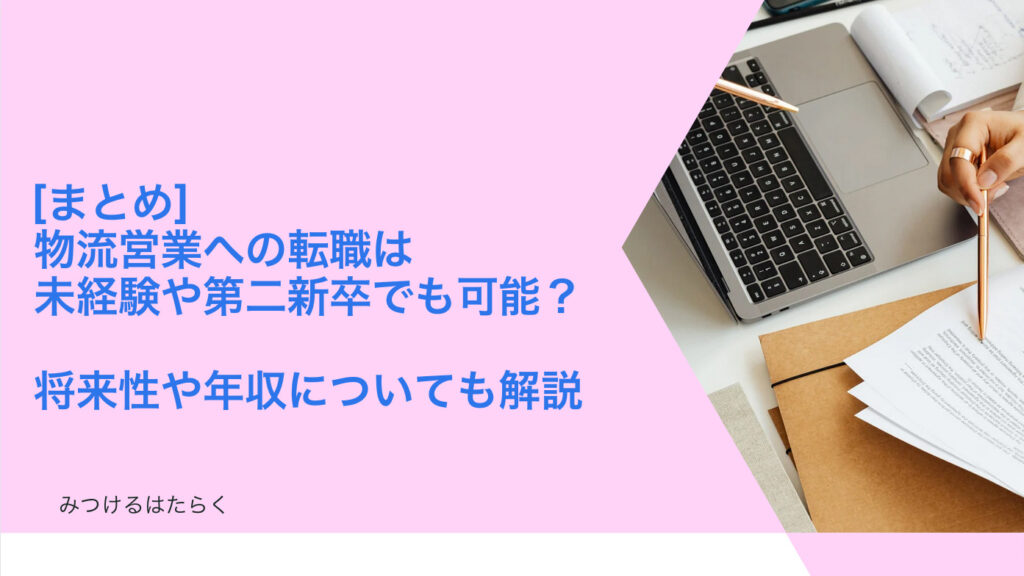 まとめ｜物流営業への転職は未経験や第二新卒でも可能？　将来性や年収についても解説