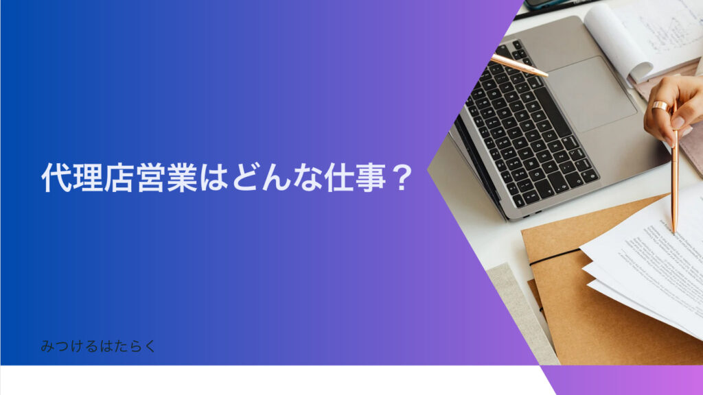 代理店営業はどんな仕事？