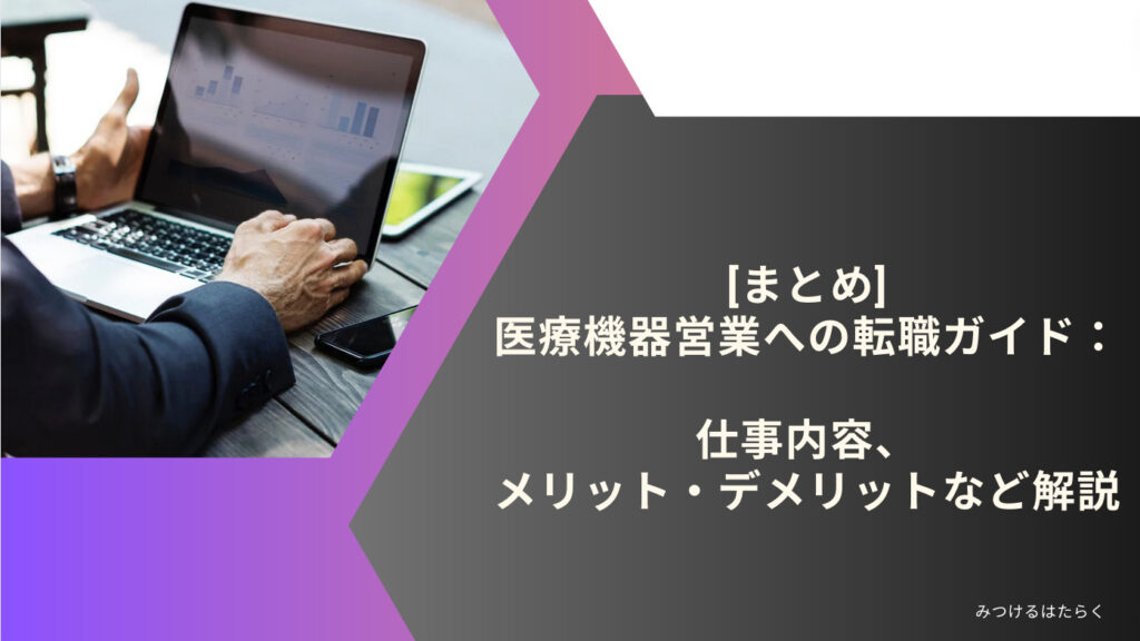 まとめ｜医療機器営業への転職ガイド：仕事内容、メリット・デメリットなど解説