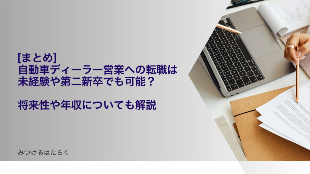 まとめ｜自動車ディーラー営業への転職は未経験や第二新卒でも可能？　将来性や年収についても解説