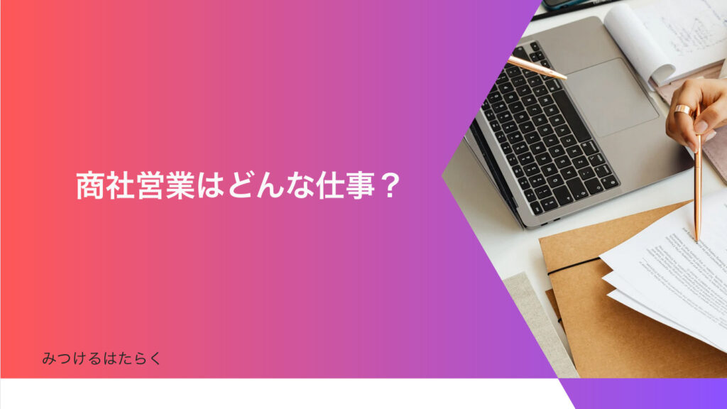 商社営業はどんな仕事？