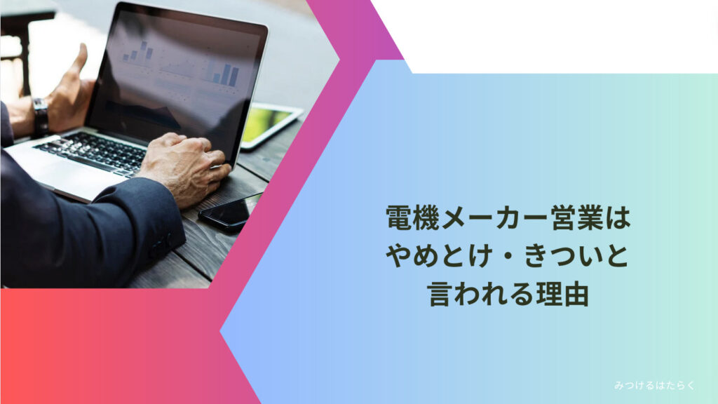 電機メーカー営業はやめとけ・きついと言われる理由