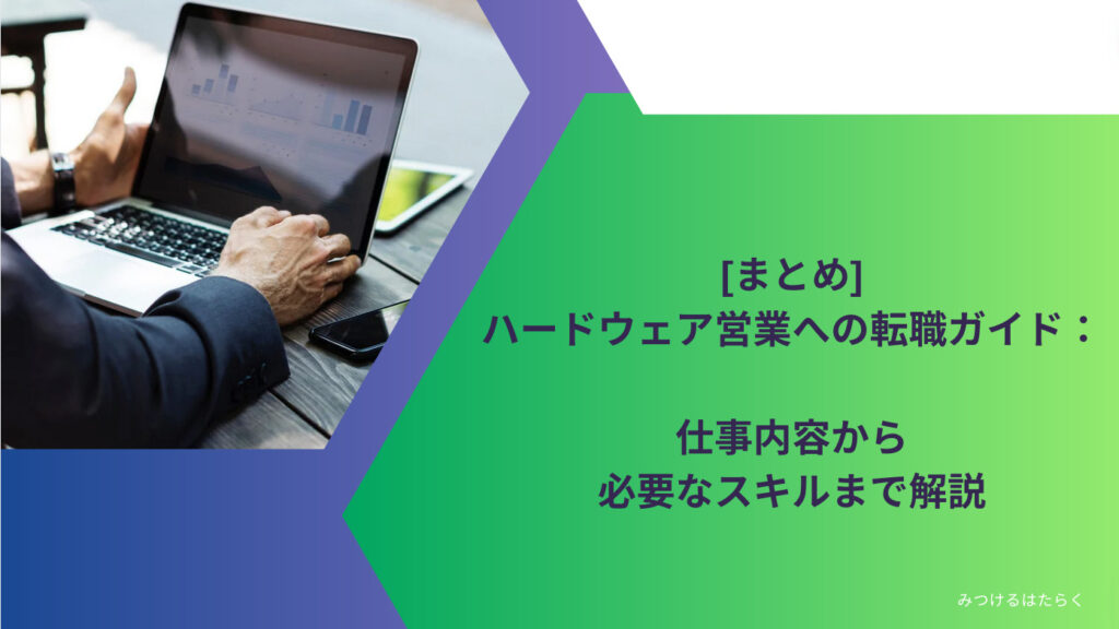 まとめ｜ハードウェア営業への転職ガイド：仕事内容から必要なスキルまで解説