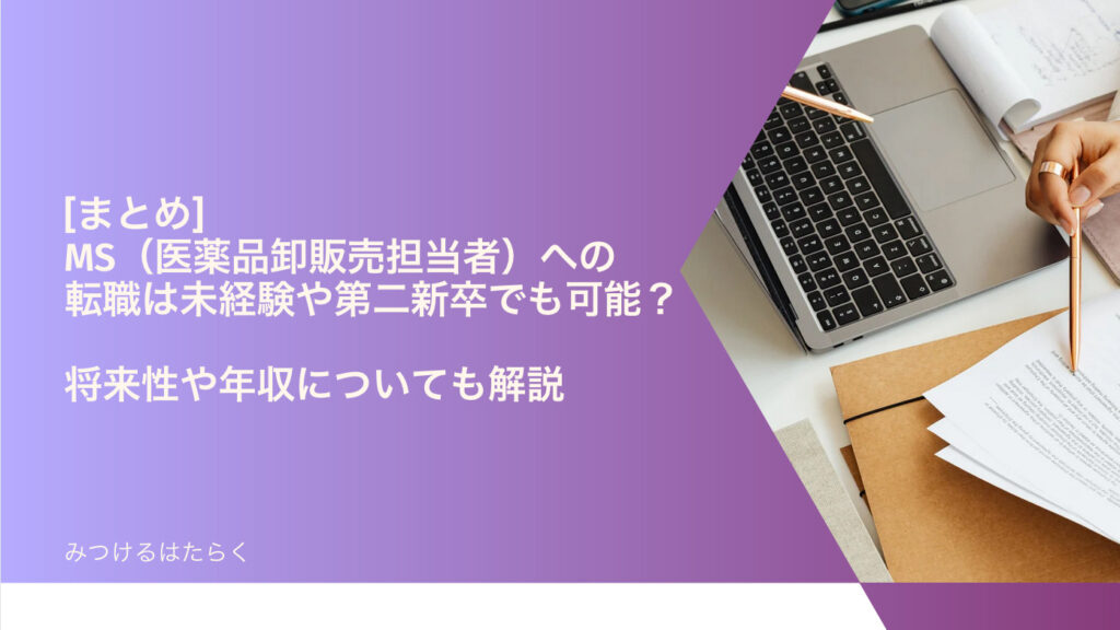 まとめ｜MS（医薬品卸販売担当者）への転職は未経験や第二新卒でも可能？　将来性や年収についても解説