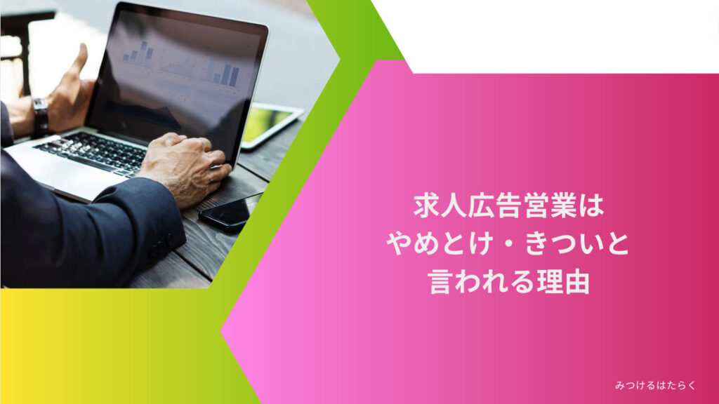 「求人広告営業はやめとけ・きつい」と言われる理由