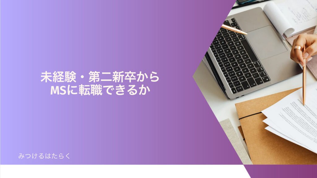 未経験・第二新卒からMSに転職できるか