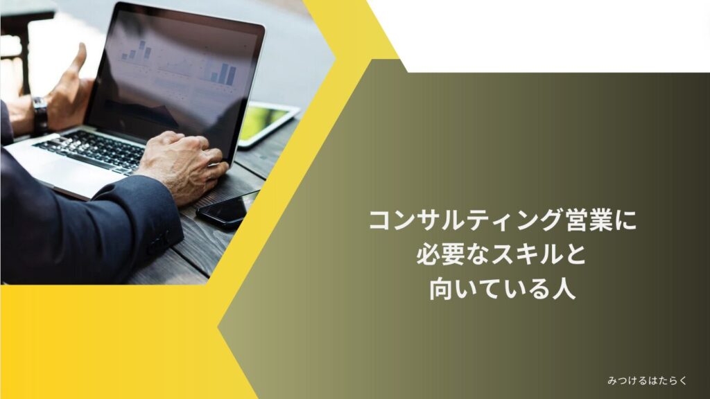 コンサルティング営業に必要なスキルと向いている人