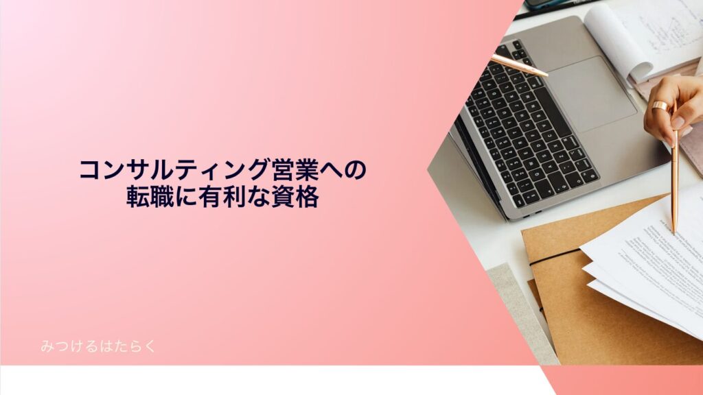 コンサルティング営業への転職に有利な資格