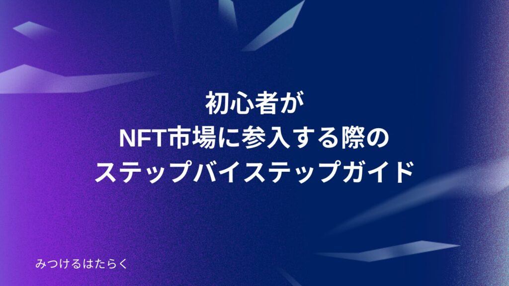 初心者がNFT市場に参入する際のステップバイステップガイド