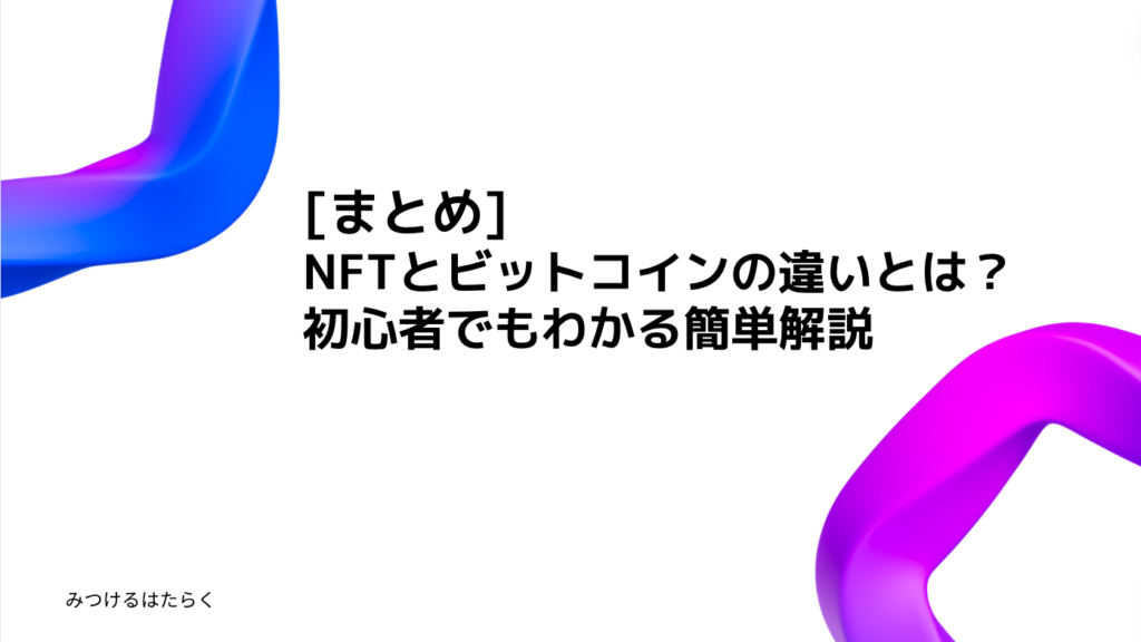 まとめ｜NFTとビットコインの違いとは？初心者でもわかる簡単解説