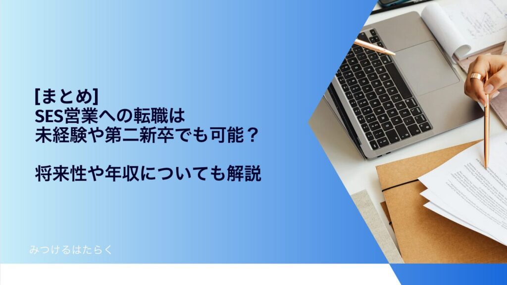 まとめ｜SES営業への転職は未経験や第二新卒でも可能？　将来性や年収についても解説