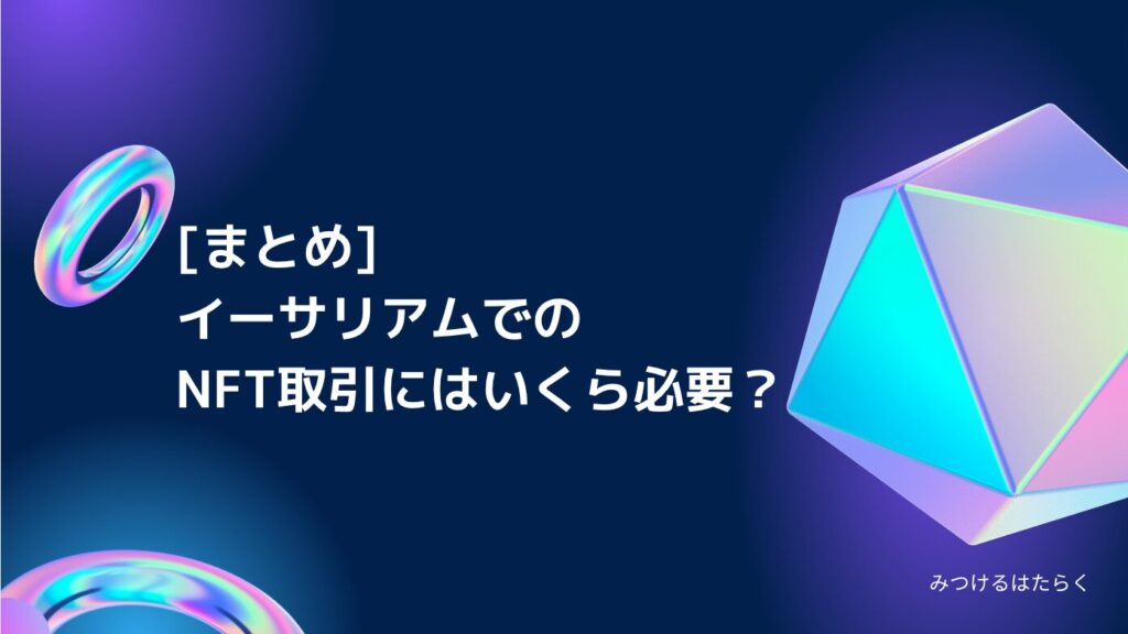 まとめ｜イーサリアムでのNFT取引にはいくら必要？