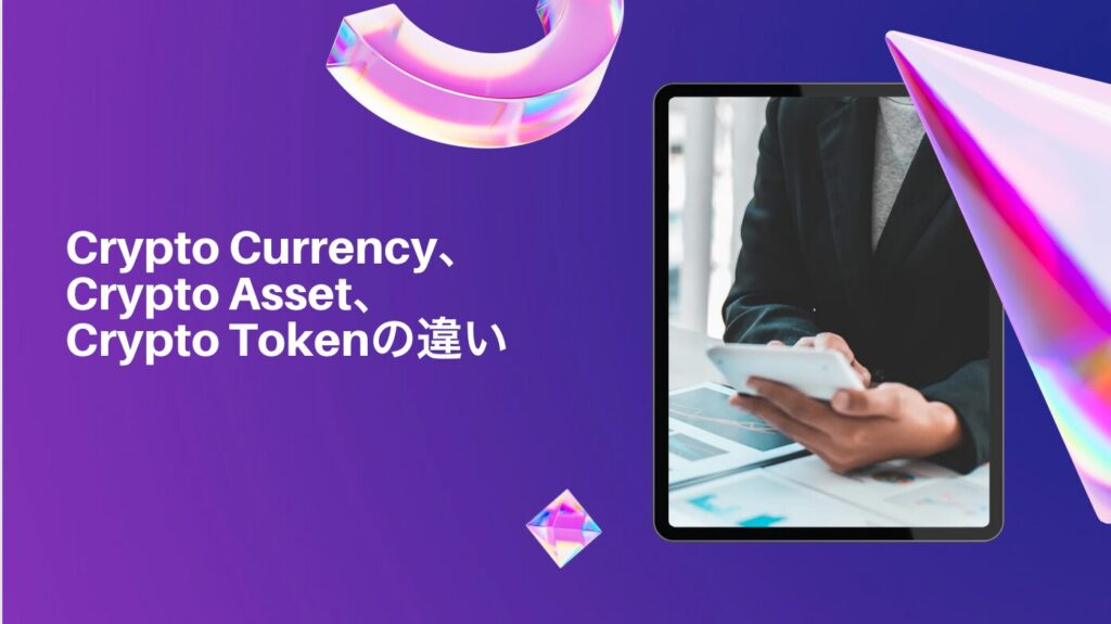 Crypto Currency、Crypto Asset、Crypto Tokenの違い