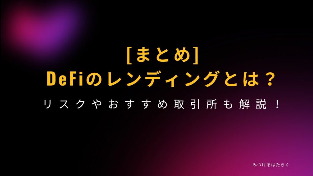 まとめ｜DeFiのレンディングとは？リスクやおすすめ取引所も解説！