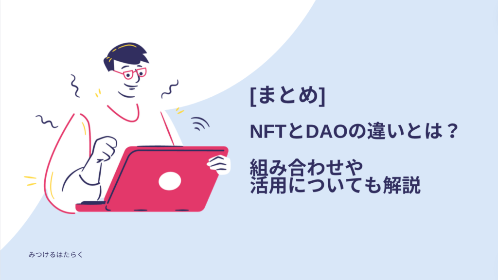 まとめ｜NFTとDAOの違いとは？ 組み合わせや活用についても解説