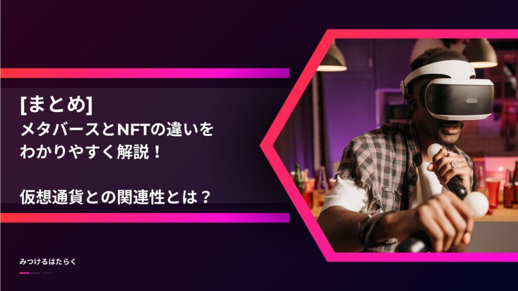 まとめ｜メタバースとNFTの違いをわかりやすく解説！仮想通貨との関連性とは？