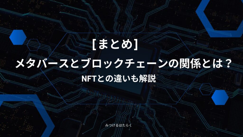 まとめ｜メタバースとブロックチェーンの関係とは？NFTとの違いも解説