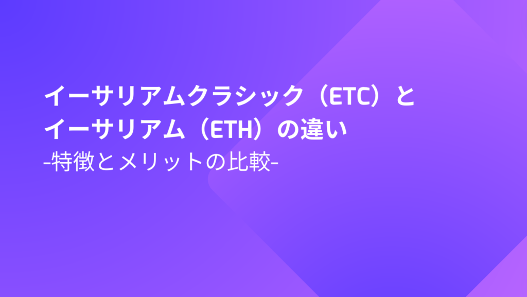 イーサリアムクラシック（ETC）とイーサリアム（ETH）の違い-特徴とメリットの比較-