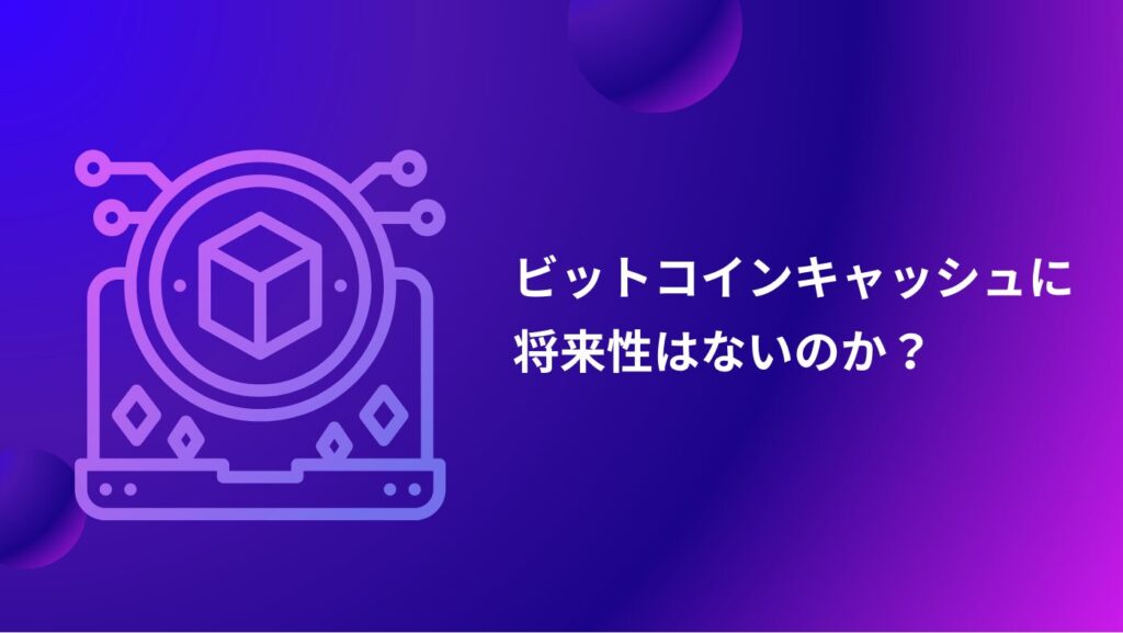 ビットコインキャッシュに将来性はないのか？