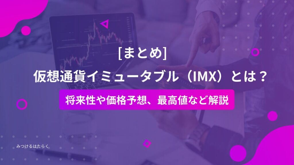 まとめ｜仮想通貨イミュータブル（IMX）とは？将来性や価格予想、最高値など解説