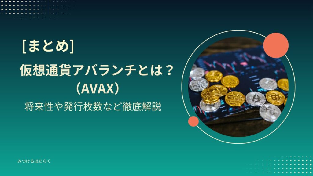 まとめ｜仮想通貨アバランチ（AVAX）とは？将来性や発行枚数など徹底解説