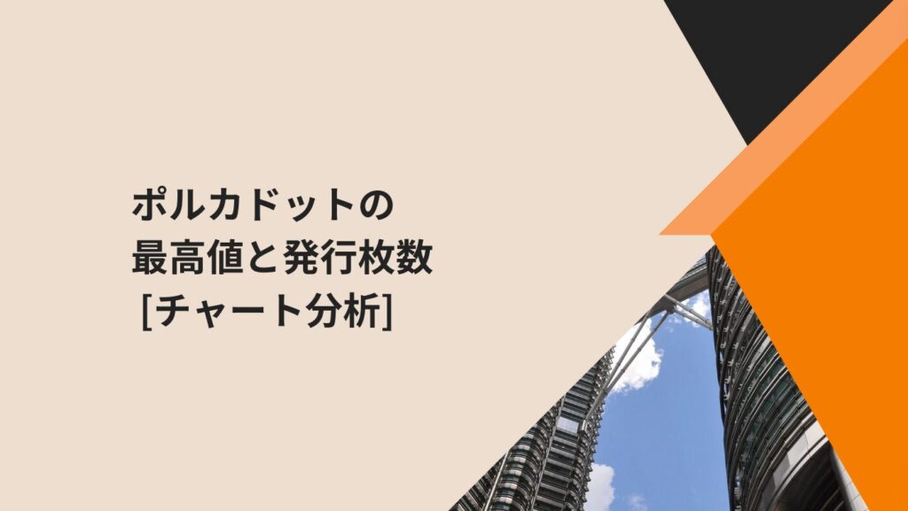 ポルカドットの最高値と発行枚数 [チャート分析]