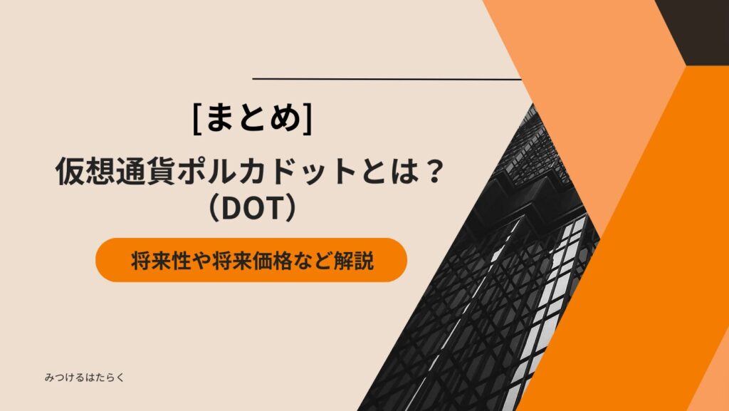 まとめ｜仮想通貨ポルカドット（DOT）とは？将来性や将来価格など解説