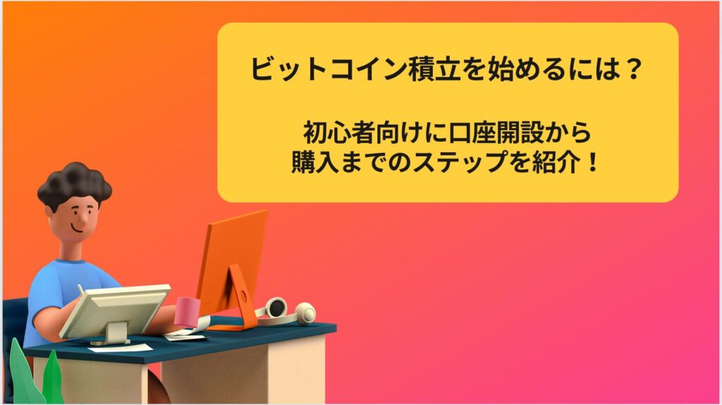 ビットコイン積立を始めるには？初心者向けに口座開設から購入までのステップを紹介！