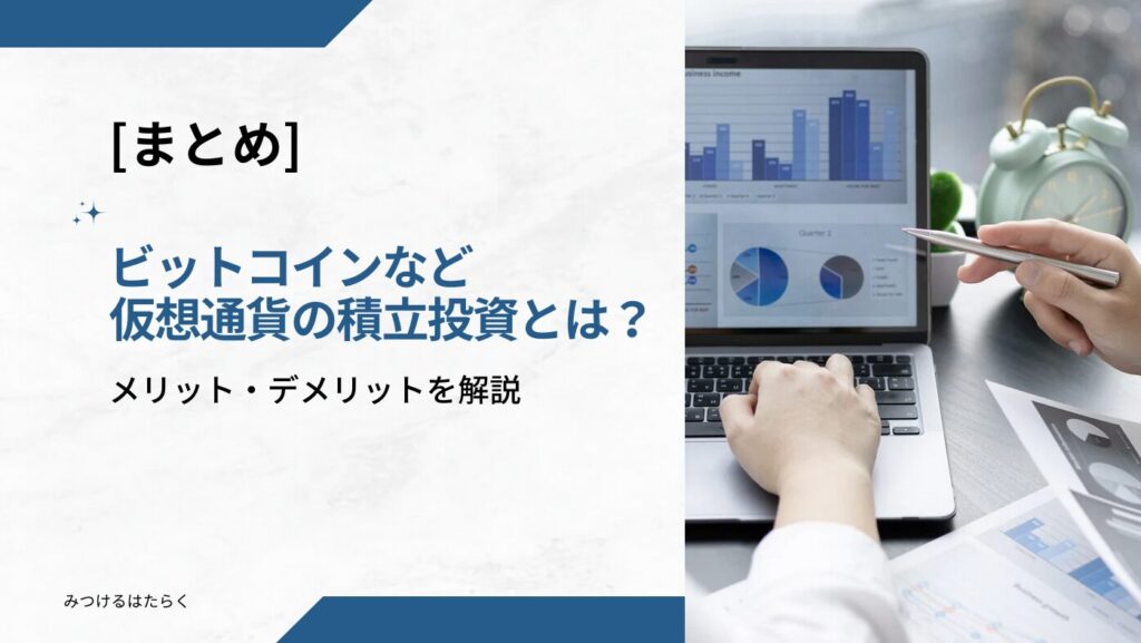 まとめ｜ビットコインなど仮想通貨の積立投資とは？メリット・デメリットを解説