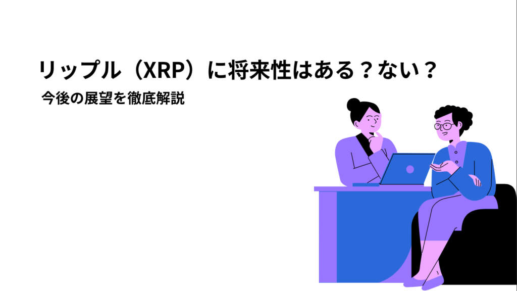 リップル（XRP）に将来性はある？ない？今後の展望を徹底解説