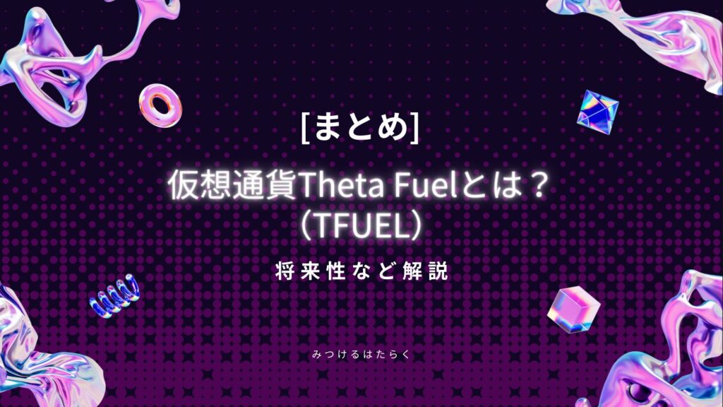 まとめ｜仮想通貨Theta Fuel（TFUEL）とは？将来性など解説