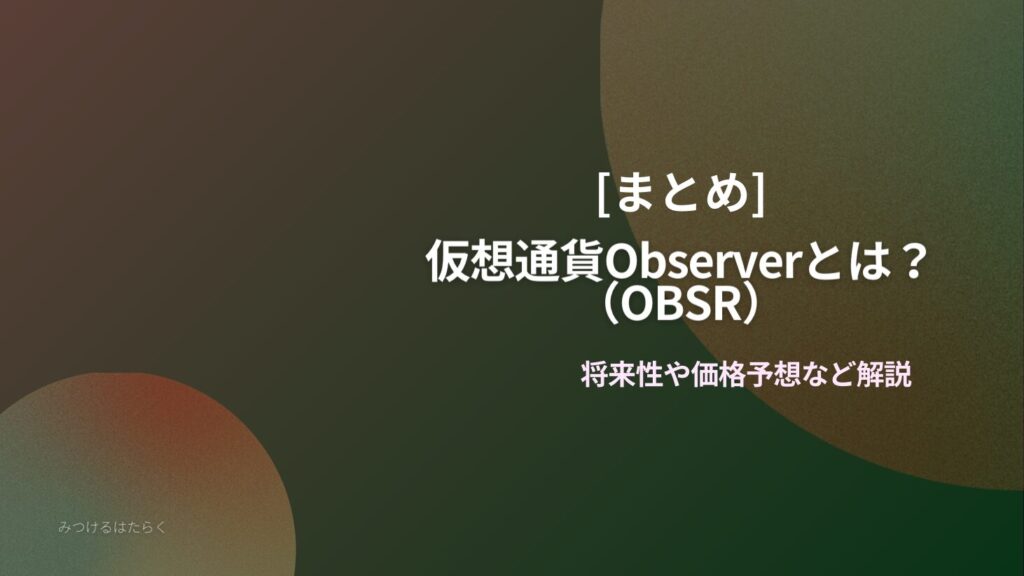 まとめ｜仮想通貨Observer（OBSR）とは？将来性や価格予想など解説