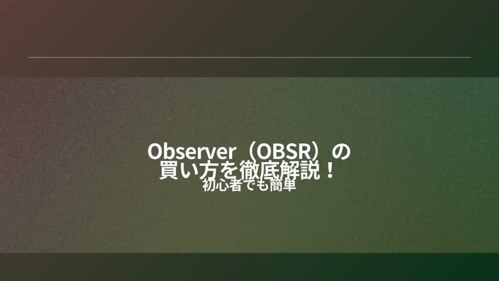 Observer（OBSR）の買い方を徹底解説！初心者でも簡単