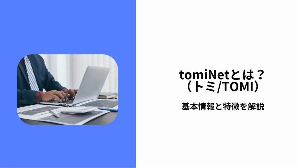 tomiNet（トミ/TOMI）とは？基本情報と特徴を解説