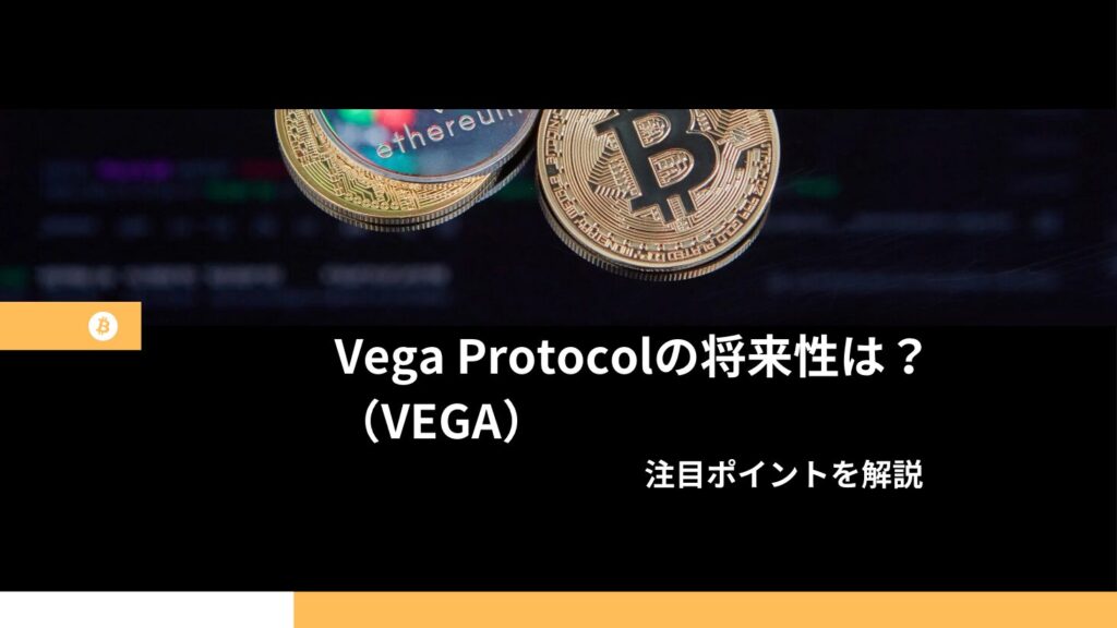 Vega Protocol（VEGA）の将来性は？注目ポイントを解説