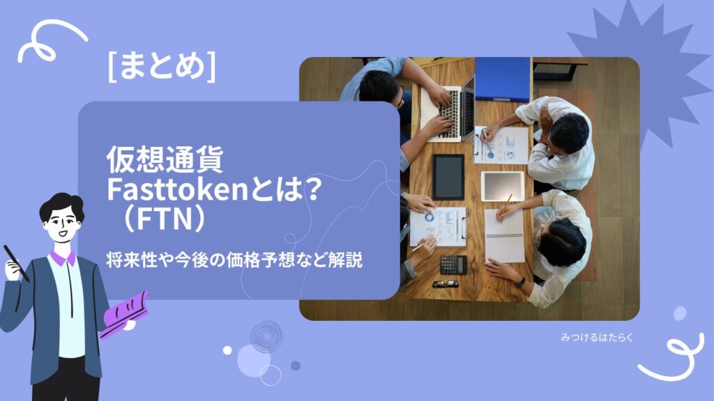 まとめ｜Fasttoken（FTN）は今後注目すべき仮想通貨？投資する価値はある？